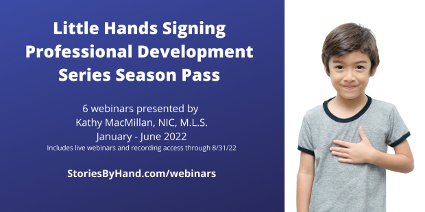 A little boy with olive skin and dark hair and eyes begins to sign PLEASE in American Sign Language. Text appears in white against a blue background and says: Little Hands Signing Professional Development Series Season Pass. 6 webinars presented by Kathy MacMillan, NIC, M.L.S. January - June 2022. Includes live webinars and recording access through 8/31/21. StoriesByHand.com/webinars