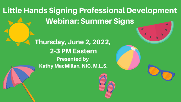 Illustrations of a sun, watermelon, beach ball, sunglasses, beach umbrella, and flip-flops appear against a green background. Text reads: Little Hands Signing Professional Development Webinar: Summer Signs. Thursday, June 2, 2022, 2-3 PM Eastern. Presented by Kathy MacMillan, NIC, M.L.S. Register at StoriesByHand.com/webinars