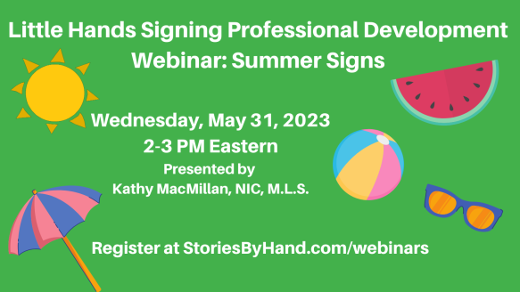 Illustrations of a sun, watermelon, beach ball, sunglasses, beach umbrella, and flip-flops appear against a green background. Text reads: Little Hands Signing Professional Development Webinar: Summer Signs. Wednesday, May 31, 2023, 2-3 PM Eastern. Presented by Kathy MacMillan, NIC, M.L.S. Register at StoriesByHand.com/webinars