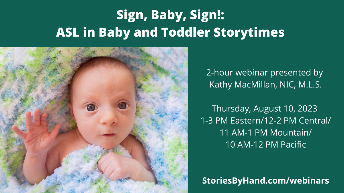 A photo of a baby waving appears next to the words: Sign, Baby, Sign!: ASL in Baby and Toddler Storytimes. 2-hour webinar presented by Kathy MacMillan, NIC, M.L.S. Thursday, August 10, 2023 from 1-3 PM Eastern/12-2 PM Central/11 AM-1 PM Mountain/10 AM-12 PM Pacific