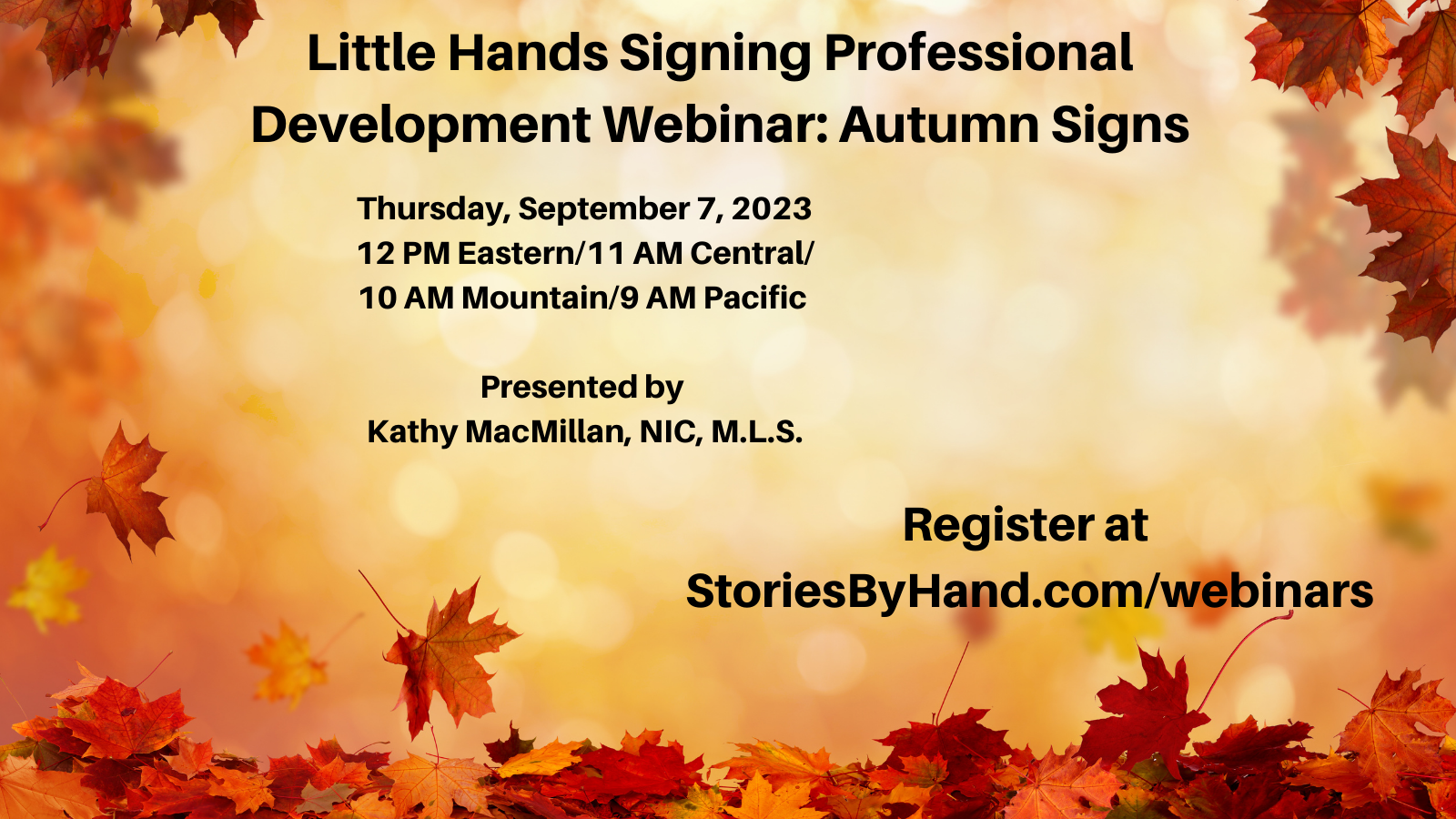 Brightly colored autumn leaves drift down around the text: Little Hands Signing Professional Development Webinar: Autumn Signs. Thursday, September 7, 2023. 12 PM Eastern/11 AM Central/10 AM Mountain/9 AM Pacific. Presented by Kathy MacMillan, NIC, MLS. Register at StoriesByHand.com/webinars