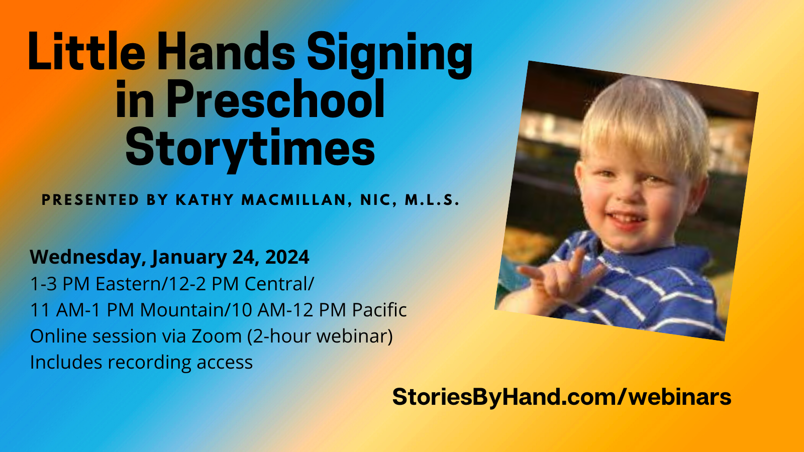 A blonde toddler in a blue striped shirt signs I-LOVE-YOU in American Sign Language. Text appears against a rainbow background: Little Hands Signing in Preschool Storytime Wednesday, January 24, 2024. 1-3 PM Eastern/12-2 PM Central/11 AM-1 PM Mountain/10 AM-12 PM Pacific. Online session via Zoom (2-hour webinar). Includes recording access. Presented by Kathy MacMillan, NIC, M.L.S. StoriesByHand.com/webinars. 