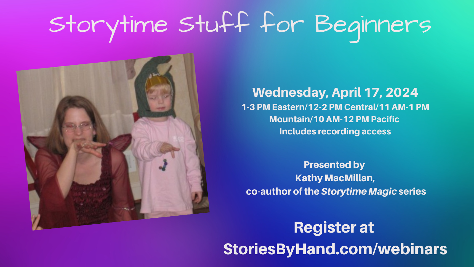 A White woman with light brown hair and glasses signs DRAGON. Next to her, a preschoolers wearing a dragon hood signs it too. Text reads: Storytime Stuff for Beginners. Wednesday, April 17, 2024. 1-3 PM Eastern/12-2 PM Central/11 AM-1 PM Mountain/10 AM-12 PM Pacific. Includes recording access. Presented by Kathy MacMillan, co-author of the Storytime Magic series. Register at StoriesByhand.com/webinars.